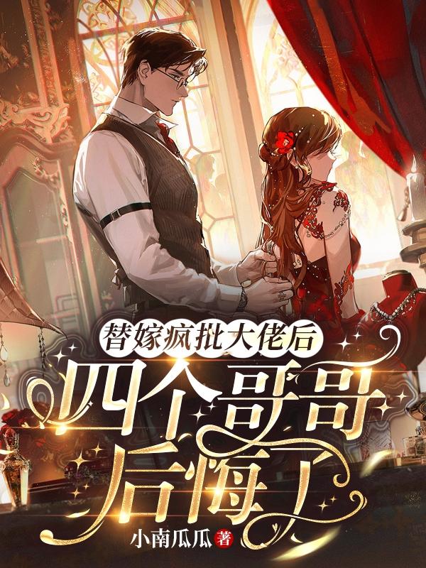 替嫁疯批大佬后，四个哥哥后悔了小说阅读