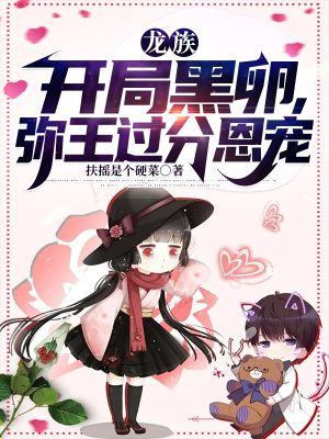 龙族：开局黑卵，弥王过分恩宠小说阅读