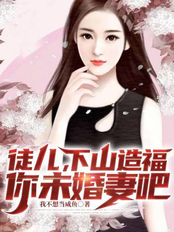 徒儿呀下山造福你未婚妻吧小说阅读