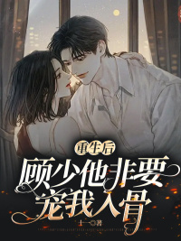 重生后顾少他非要宠我入骨小说阅读