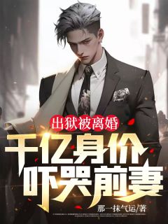 出狱被离婚，千亿身价吓哭前妻小说阅读