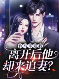 竹马不爱我离开后他却来追妻小说阅读