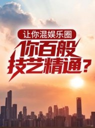 让你混娱乐圈你百般技艺精通小说阅读
