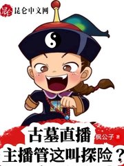 古墓直播主播管这叫探险by枫公子小说阅读