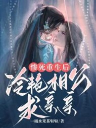 惨死重生后冷艳相公求亲亲小说阅读