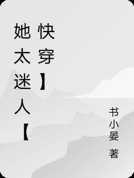 她太迷人【快穿】小说阅读