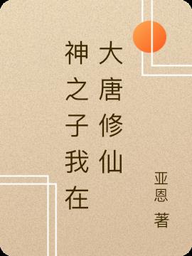 神之子我在大唐修仙小说阅读