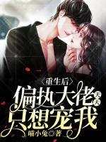 重生后，偏执大佬天天只想宠我小说阅读