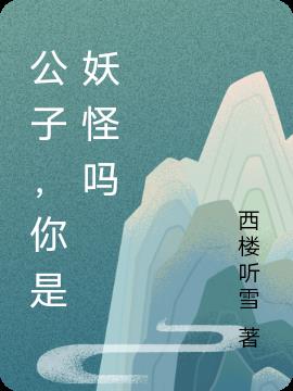 公子，你是妖怪吗小说阅读
