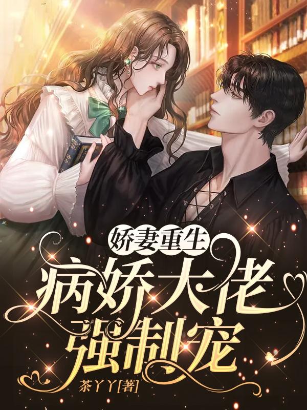 娇妻重生，病娇大佬强制宠小说阅读