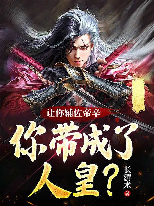 让你辅佐帝辛，你带成了人皇？小说阅读