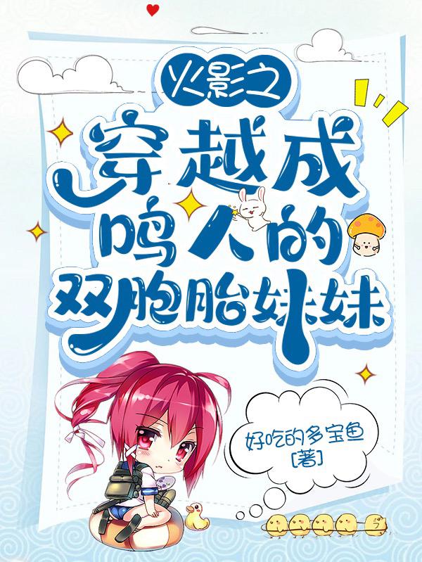 火影之穿越成鸣人的双胞胎妹妹小说阅读