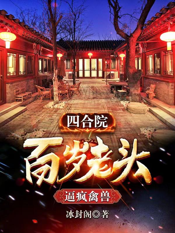四合院：百岁老头，逼疯禽兽小说阅读
