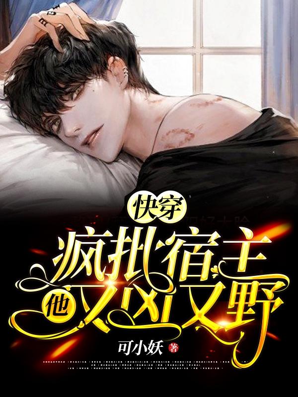 快穿：疯批宿主他又凶又野小说阅读