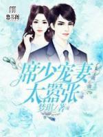 甜妻重生：席少宠妻太嚣张小说阅读
