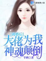 离婚后，大佬为我神魂颠倒小说阅读