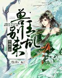 穿越兽世：兽王，别乱来！小说阅读